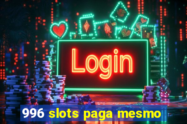 996 slots paga mesmo